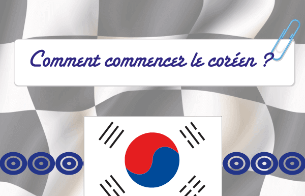 Comment commencer à apprendre le coréen ?