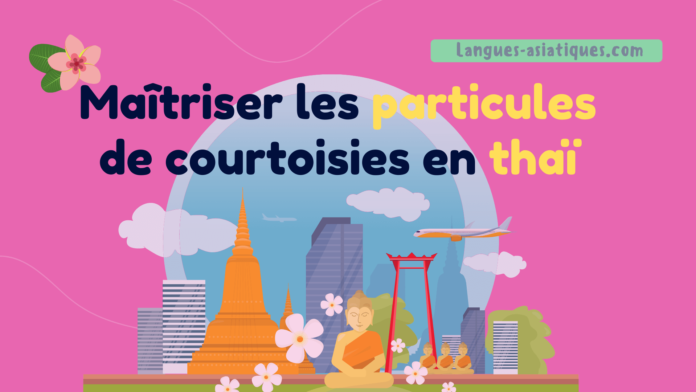 Maitriser les particules de courtoisies en thai Maîtriser les particules de courtoisies en thaï