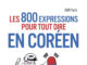 800 expressions pour tout dire en coréen