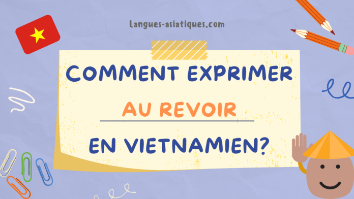 comment exprimer au revoir en vietnamien comment exprimer au revoir en vietnamien
